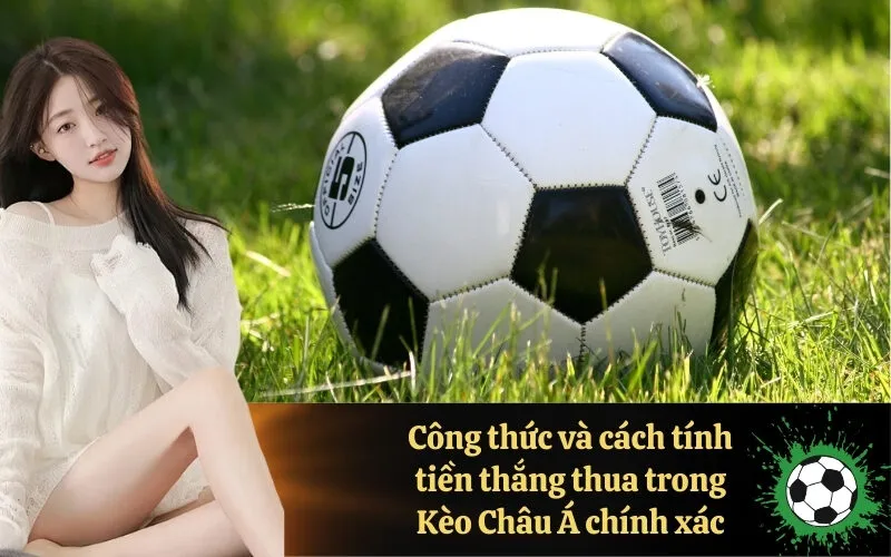 Công thức và cách tính tiền thắng thua trong Kèo Châu Á chính xác