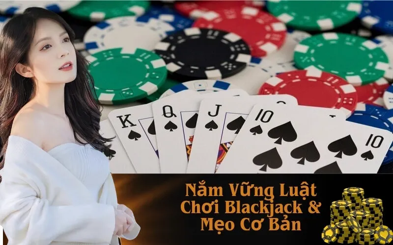 Nắm Vững Luật Chơi Blackjack & Mẹo Cơ Bản