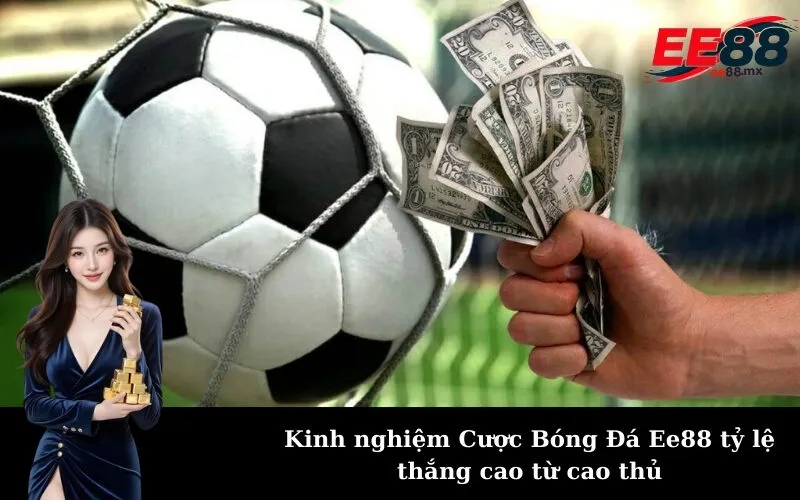 Kinh nghiệm Cược Bóng Đá Ee88 tỷ lệ thắng cao từ cao thủ