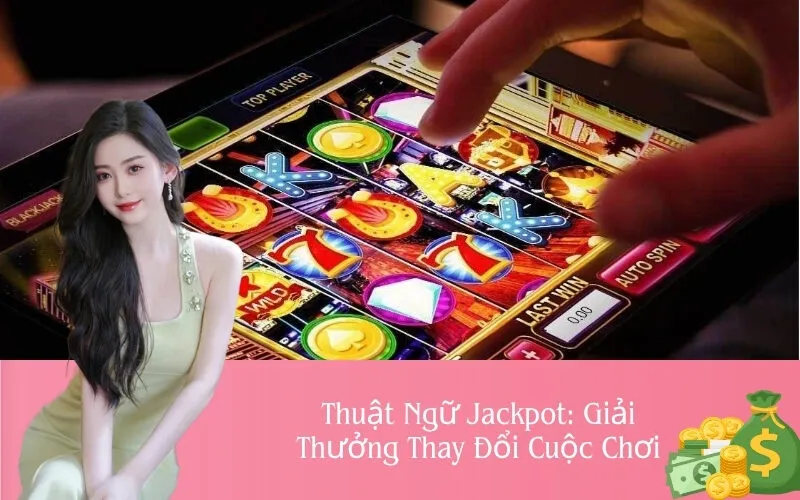 Thuật Ngữ Jackpot Giải Thưởng Thay Đổi Cuộc Chơi