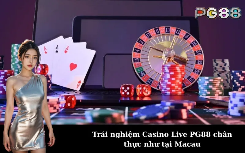 Trải nghiệm Casino Live PG88 chân thực như tại Macau